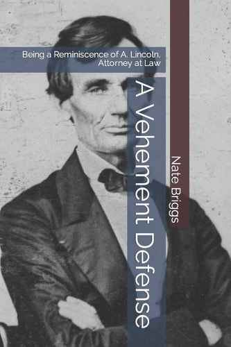A Vehement Defense Being a Reminiscence of A. Lincoln, Attorney at Law