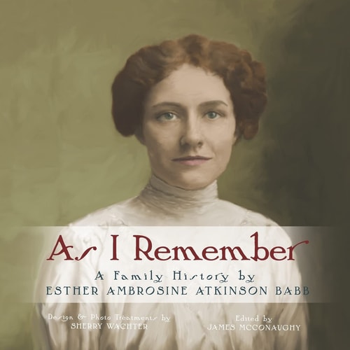 As I Remember A Family History by Esther Ambrosine Atkinson Babb