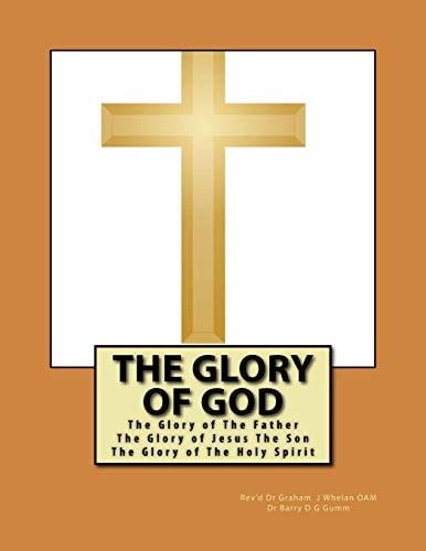 The Glory of God The Glory of The Father The Glory of Jesus The Son The Glory of The Holy Spirit