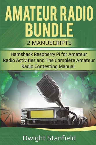 The Amateur Radio Bunble Hamshack Raspberry Pi for Amateur Radio Activities and the Complete Amateur Radio Contesting Manaul