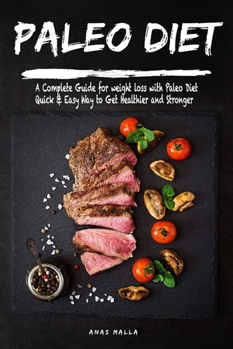 Paleo Diet for Beginners: a Complete Guide for Weight Loss with Paleo Diet Quick and Easy Way to Get Healthier and Stronger