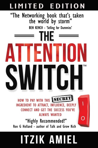 The Attention Switch How to Pay with This SECRET Ingredient to Attract, Influence, Deeply Connect and Get the Success You Always Wanted