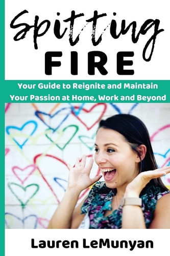 Spitting Fire Your Guide to Reignite and Maintain Your Passion at Home, Work and Beyond