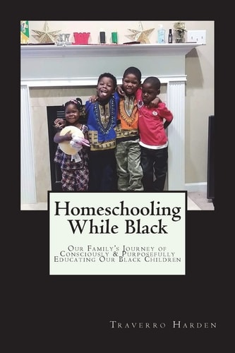Homeschooling While Black Our Family's Journey of Consciously & Purposefully Educating Our Black Children