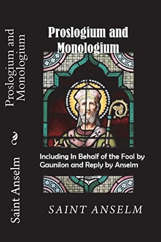 Proslogium and Monologium (Including In Behalf of the Fool by Gaunilon and Reply by Anselm)