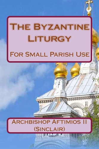 The Byzantine Liturgy For Small Parish Use