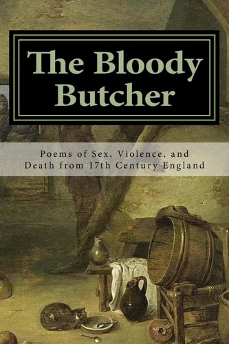 The Bloody Butcher Poems of Sex, Violence, and Death from 17th Century England