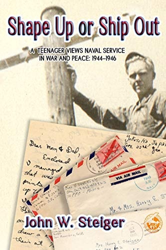 Shape Up Or Ship Out A Teenager Views Naval Service in War and Peace: 1944-1946