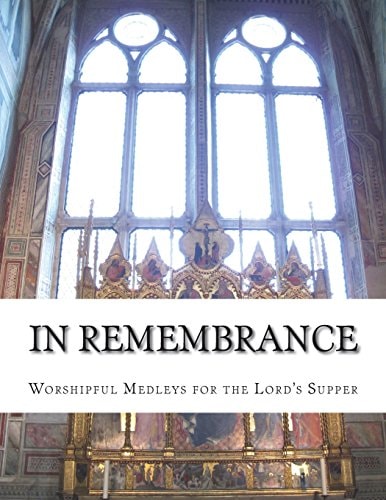 In Remembrance Worshipful Medleys for the Lord's Supper