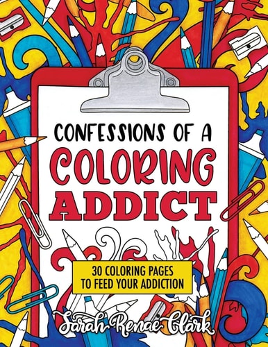 Confessions of a Coloring Addict An Adult Coloring Book with 30 Coloring Pages to Feed Your Addiction