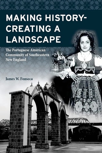 Making History; Creating a Landscape The Portuguese American Community of Southeastern New England