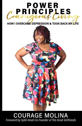 Power Principles Courageous Living: How I Overcame Depression & Took Back My Life