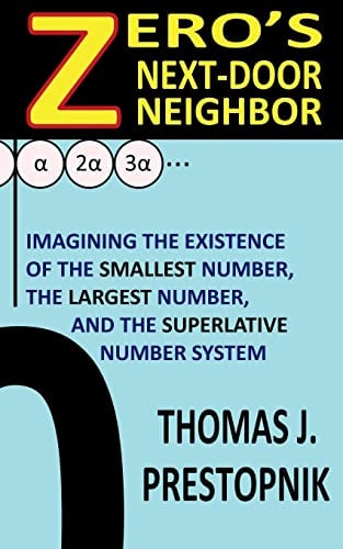Zero's Next-Door Neighbor Imagining the Existence of the Smallest Number, the Largest Number, and the Superlative Number System