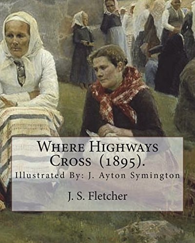 Where Highways Cross (1895). By: J. S. Fletcher Illustrated By: J. Ayton Symington (1859-1939). British Illustrator