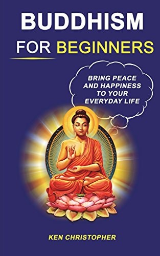 Buddhism For Beginners Bring Peace And Happiness To Your Everyday Life