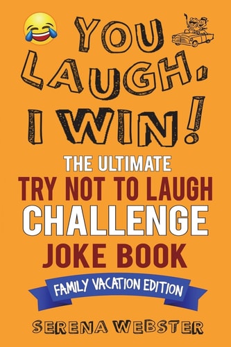 You Laugh, I Win! The Ultimate Try Not To Laugh Challenge Joke Book Family Vacation Edition - Silly, Clean Road Trip and Travel Jokes - Over 300 Jokes!