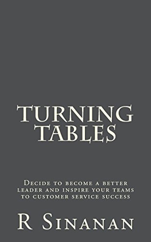 Turning Tables Decide to Become a Better Leader and Inspire Your Teams to Customer Service Success