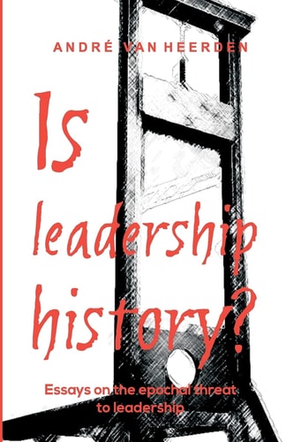 Is Leadership History? Essays on the Epochal Threat to Leadership