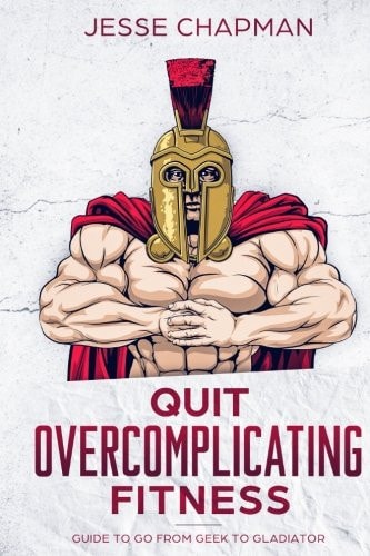 Quit Overcomplicating Fitness Guide to Go from Geek to Gladiator