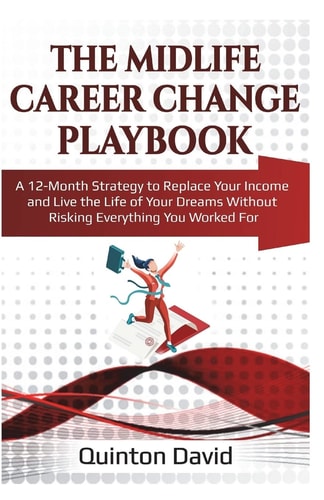 The Midlife Career Change Playbook A 12-Month Strategy to Replace Your Income and Live the Life of Your Dreams Without Risking Everything You Worked For