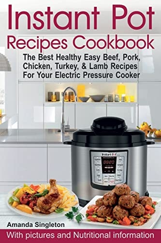 Instant Pot Recipes Cookbook The Best Healthy Easy Beef, Pork, Chicken, Turkey, and Lamb Recipes for Your Electric Pressure Cooker