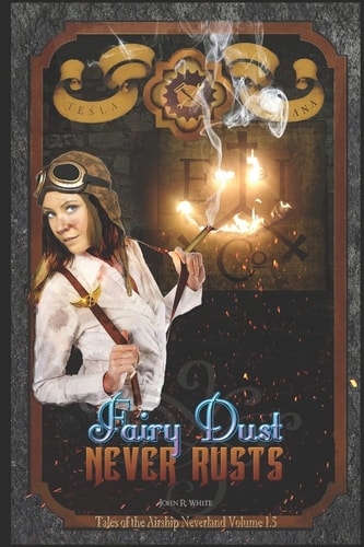Fairy Dust Never Rusts -2018 Edition Tales of the Airship Neverland Volume 1. 5