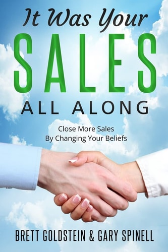 It Was Your Sales, All Along How to Close More Sales by Changing Your Beliefs