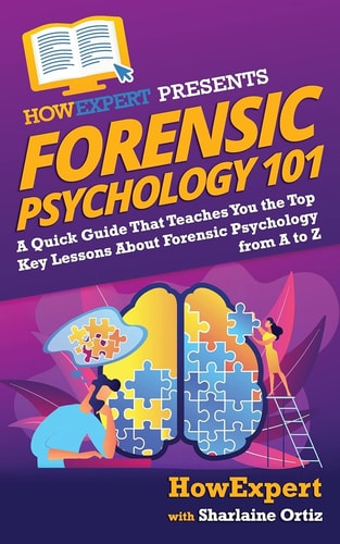 Forensic Psychology 101 A Quick Guide That Teaches You the Top Key Lessons About Forensic Psychology from A to Z