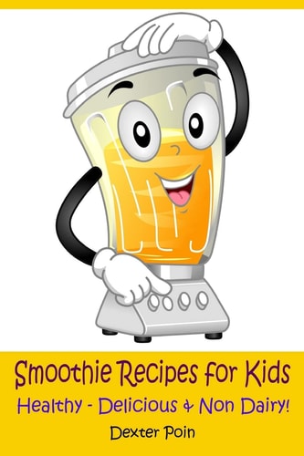 Smoothie Recipes for Kids Healthy - Delicious - and Non Dairy!