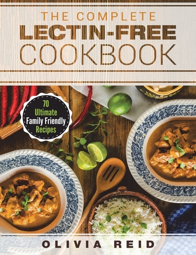 The Complete Lectin Free Cookbook 70 Ultimate Family Friendly Recipes