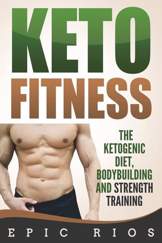 Keto Fitness The Ketogenic Diet, Bodybuilding and Strength Training