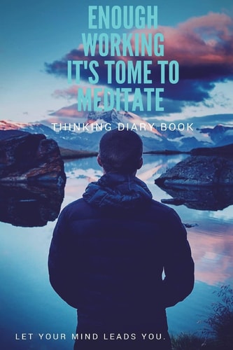 Thinking Diary Book Enough Working! It's Time to Meditate!