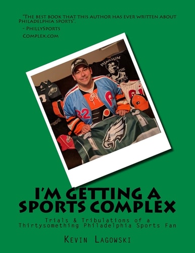 I'm Getting a Sports Complex Trials & Tribulations of a Thirtysomething Philadelphia Sports Fan
