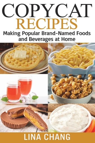 Copycat Recipes ***Black and White Edition*** Making Popular Brand-Named Foods and Beverages at Home
