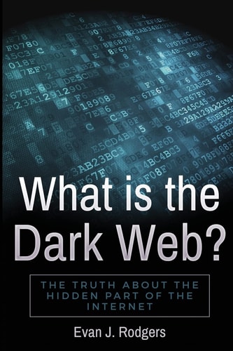 What is the Dark Web? The Truth about the Hidden Part of the Internet