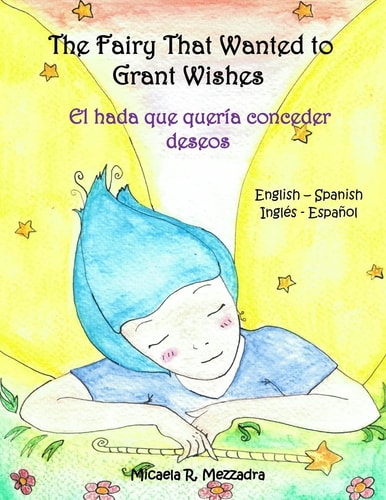 The Fairy That Wanted to Grant Wishes El Hada Que Queria Conceder Deseos (English Spanish - Ingles Espanol)
