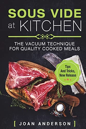 Sous Vide at Kitchen The Vacuum Technique for Quality Cooked Meals, Tips and Tricks, New Release