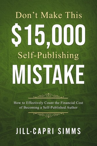 Don't Make This $15,000 Self-Publishing Mistake How to Effectively Count the Financial Cost of Becoming a Self-Published Author
