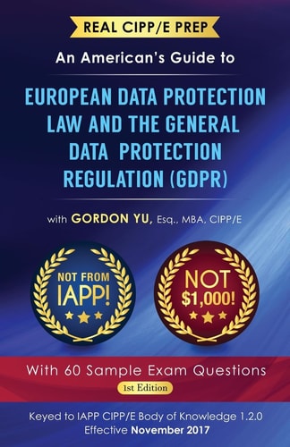 Real CIPP/E Prep An American's Guide to European Data Protection Law And the General Data Protection Regulation (GDPR)