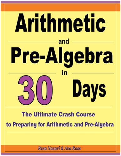 Arithmetic and Pre-Algebra in 30 Days The Ultimate Crash Course to Preparing for Arithmetic and Pre-Algebra