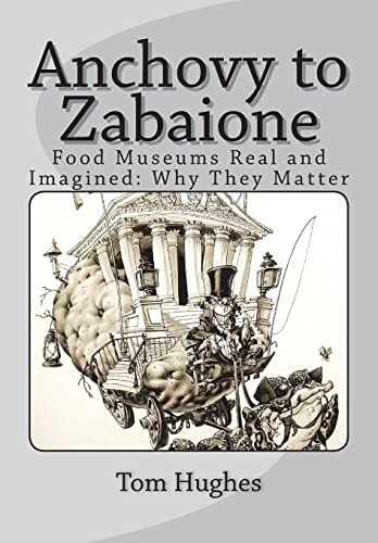 Anchovy to Zabaione Food Museums Real and Imagined: Why They Matter