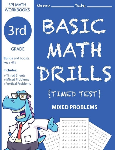 3rd Grade Basic Math Drills Timed Test Builds and Boosts Key Skills Including Math Drills and Mixed Problem Worksheets . (SPI Math Workbooks) (Volume 5)