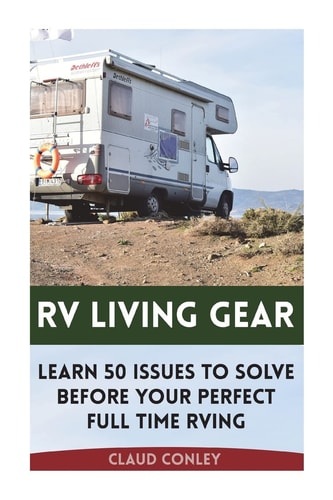 RV Living Gear Learn 50 Issues To Solve Before Your Perfect Full Time RVing