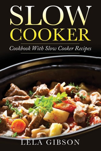 Slow Cooker Cookbook with Slow Cooker Recipes