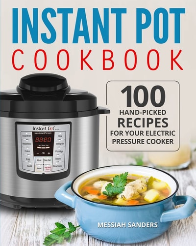 Instant Pot Cookbook 100 Hand-Picked Recipes for Your Electric Pressure Cooker