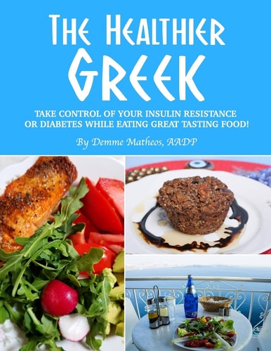 The Healthier Greek--Where It All Began! Take Control of Your Insulin Resistance Or Diabetes While Eating Great Tasting Food!