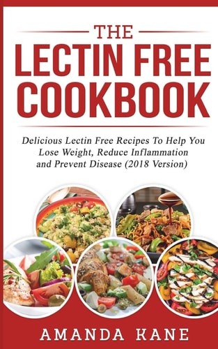 The Lectin Free Cookbook Delicious Lectin Free Recepies to Help You Lose Weight, Reduce Inflammation and Prevent Disease