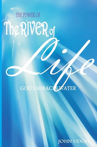 The Power of the River of Life God's Miracles Water
