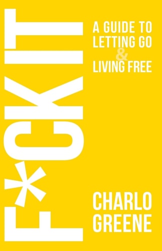 F*ck It A Guide To Letting Go & Living Free