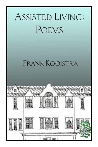 Assisted Living Poems by Frank Kooistra